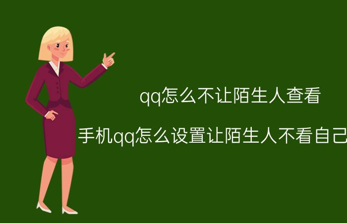 qq怎么不让陌生人查看 手机qq怎么设置让陌生人不看自己空间？